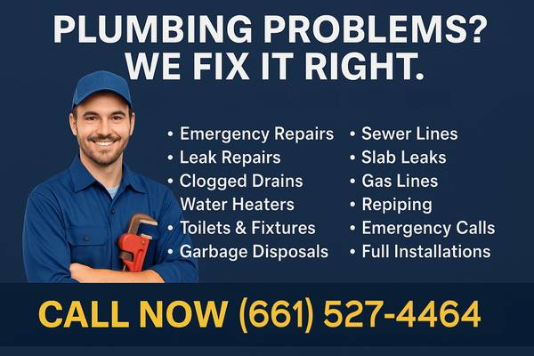 PLUMBER  -  Done Right  -  Fair Rates  -  No Runaround (661-527-4464 - We Clean Up Our Mess - Call Today)